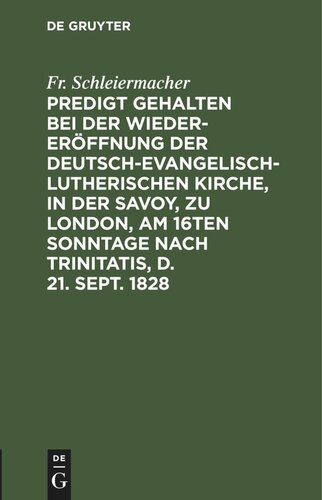 Predigt gehalten bei der Wieder-Eröffnung der Deutsch-Evangelisch-Lutherischen Kirche, in der Savoy, zu London, am 16ten Sonntage nach Trinitatis, d. 21. Sept. 1828