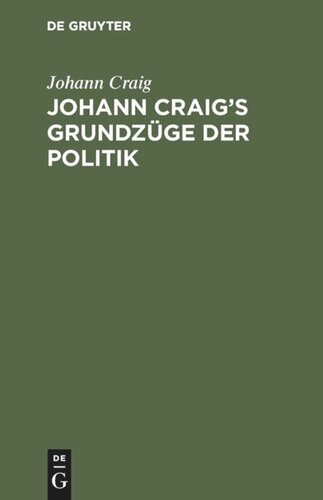 Johann Craig’s Grundzüge der Politik: Untersuchungen über die wichtigsten bürgerlichen Angelegenheiten, nach der Erfahrung