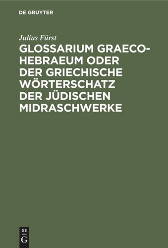 Glossarium Graeco-Hebraeum oder der griechische Wörterschatz der jüdischen Midraschwerke: Ein Beitrag zur Kultur- und Altertumskunde