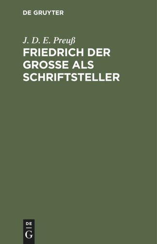 Friedrich der Große als Schriftsteller: Vorarbeit zu einer echten und vollständigen Ausgabe seiner Werke. Bei Annäherung des großen preußischen Thronjubelfestes ehrerbietigst der Königl. Akademie der Wissenschaften