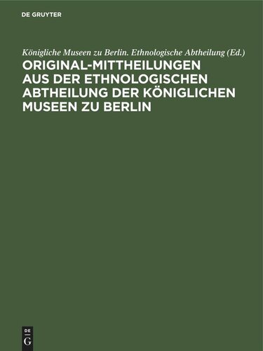 Original-Mittheilungen aus der Ethnologischen Abtheilung der Königlichen Museen zu Berlin: Jahrgang 1, Heft 1