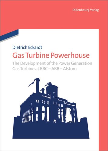 Gas Turbine Powerhouse: The Development of the Power Generation Gas Turbine at BBC - ABB - Alstom