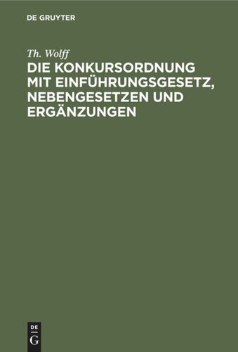 Die Konkursordnung mit Einführungsgesetz, Nebengesetzen und Ergänzungen: In der Fassung des Gesetzes vom I7. Mai 1898