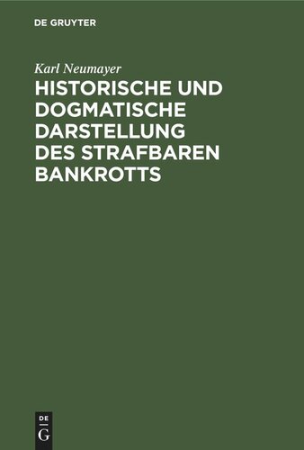 Historische und dogmatische Darstellung des strafbaren Bankrotts