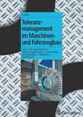 Toleranzmanagement im Maschinen- und Fahrzeugbau: Form- u. Lagetoleranzen - Tolerierungsprinzipien - Tolerierungsverknüpfungen - Maßketten - Oberflächen