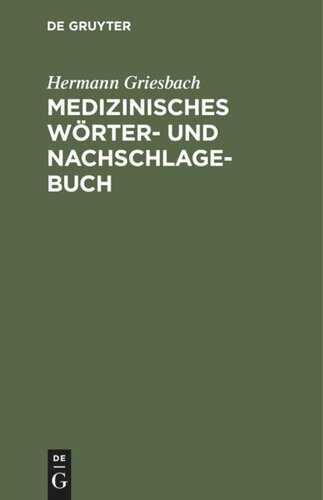 Medizinisches Wörter- und Nachschlagebuch: Ein Hilfsbuch für Studierende und Ärzte und alle mit der Medizin im Zusammenhang stehenden Berufe