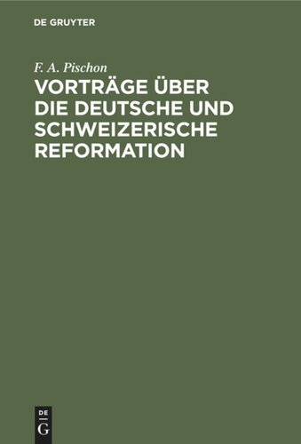 Vorträge über die deutsche und schweizerische Reformation: Mit besonderer Beziehung auf die symbolischen Schriften der lutherischen und reformirten Kirche in Brandenburg; geh. im Winter 1845 u. 1846