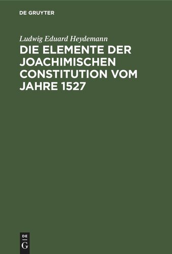 Die Elemente der Joachimischen Constitution vom Jahre 1527: Ein Beitrag zur Entwickelungsgeschichte des Deutschen Rechts