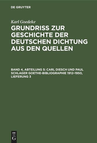 Grundriss zur Geschichte der deutschen Dichtung: Band 4, Abt. 5 Carl Diesch und Paul Schlager Goethe-Bibliographie 1912–1950, Lieferung 3