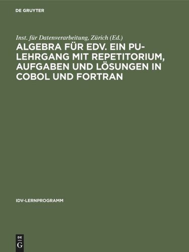 Algebra für EDV. Ein PU-Lehrgang mit Repetitorium, Aufgaben und Lösungen in COBOL und FORTRAN