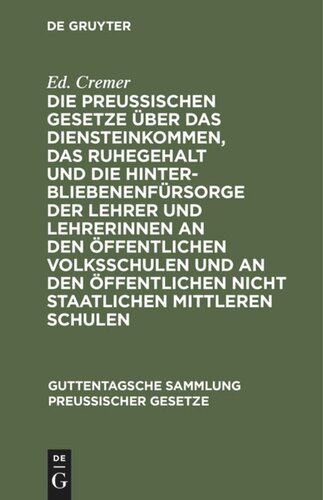 Die preußischen Gesetze über das Diensteinkommen, das Ruhegehalt und die Hinterbliebenenfürsorge der Lehrer und Lehrerinnen an den öffentlichen Volksschulen und an den öffentlichen nicht staatlichen mittleren Schulen: Nebst den zugehörigen Ausführungsbestimmungen, sonstigen Ministerialerlassen und den wichtigsten einschlägigen Gesetzen sowie einer Tabelle zur Berechnung der Ruhegehalts-, Wittwen- und Waisenbezüge