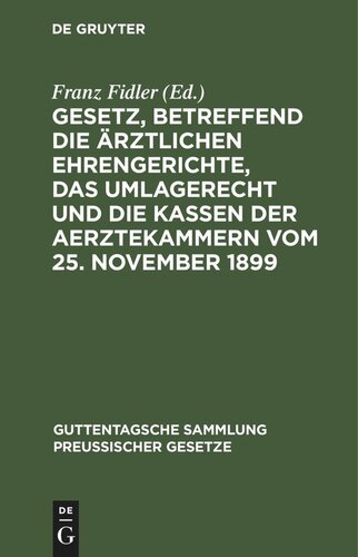 Gesetz, betreffend die ärztlichen Ehrengerichte, das Umlagerecht und die Kassen der Aerztekammern vom 25. November 1899: Textausgabe mit Einleitung, Anmerkungen und Sachregister, sowie mit Mustern für die geschäftliche Behandlung