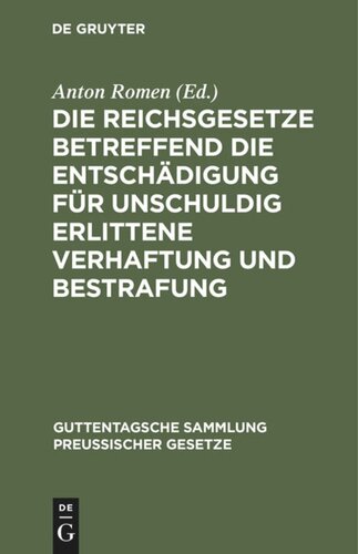 Die Reichsgesetze betreffend die Entschädigung für unschuldig erlittene Verhaftung und Bestrafung: Nebst einem Anhang, enthaltend die Vorschriften der Strafprozeßordnung und der Militärstrafgerichtordnung über das Wiederaufnahmeverfahren sowie des Bürgerlichen Gesetzbuches über den Schadensersatz und das Österreichische Gesetz, betreffend die...