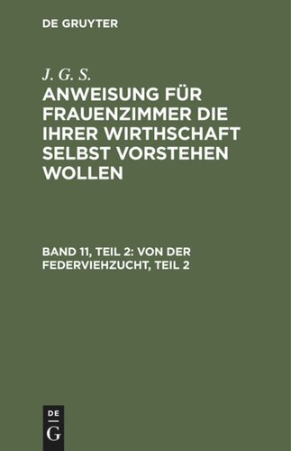 Anweisung für Frauenzimmer die ihrer Wirthschaft selbst vorstehen wollen. Stück 11 Von der Federviehzucht, Teil 2: und insbesondere von der Hühner- Tauben- Pfauen- und Perlhuhnzucht, auch wie man kleine Vögel mästen und sie recht wohlschmeckend machen kann