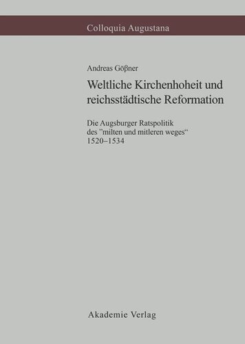 Weltliche Kirchenhoheit und reichsstädtische Reformation: Die Augsburger Ratspolitik des 