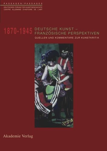 Deutsche Kunst - Französische Perspektiven: Kommentierter Quellenband zur Rezeption deutscher Kunst in Frankreich 1870-1945