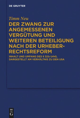 Der Zwang zur angemessenen Vergütung und weiteren Beteiligung nach der Urheberrechtsreform: Inhalt und Umfang des § 32 b UrhG, dargestellt am Verhältnis zu den USA