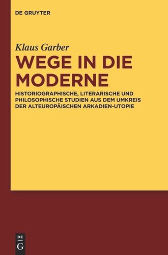 Wege in die Moderne: Historiographische, literarische und philosophische Studien aus dem Umkreis der alteuropäischen Arkadien-Utopie