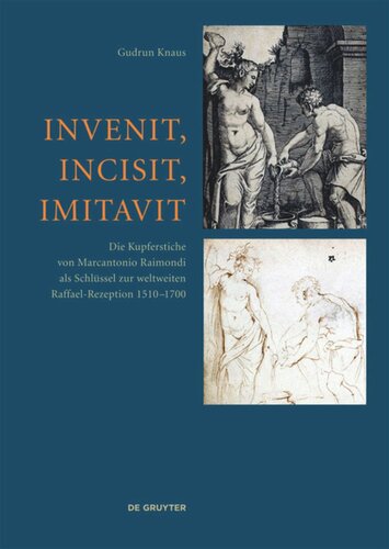 Invenit, Incisit, Imitavit: Die Kupferstiche von Marcantonio Raimondi als Schlüssel zur weltweiten Raffael-Rezeption 1510 – 1700