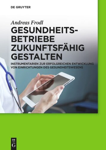 Gesundheitsbetriebe zukunftsfähig gestalten: Instrumentarien zur erfolgreichen Entwicklung von Einrichtungen des Gesundheitswesens