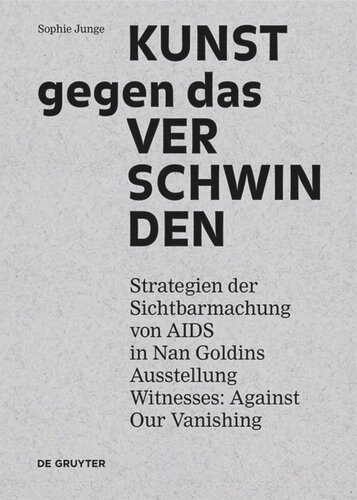 Kunst gegen das Verschwinden: Strategien der Sichtbarmachung von AIDS in Nan Goldins Ausstellung „Witnesses: Against Our Vanishing“