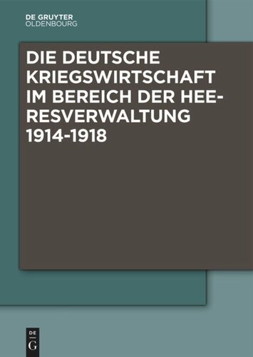 Die Deutsche Kriegswirtschaft im Bereich der Heeresverwaltung 1914-1918: Drei Studien der Wissenschaftlichen Kommission des Preußischen Kriegsministeriums und ein Kommentarband