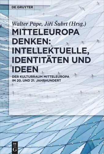 Mitteleuropa denken: Intellektuelle, Identitäten und Ideen: Der Kulturraum Mitteleuropa im 20. und 21. Jahrhundert