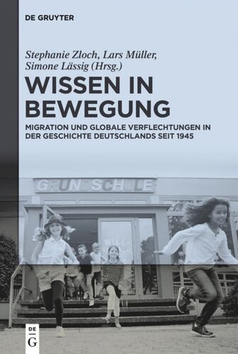 Wissen in Bewegung: Migration und globale Verflechtungen in der Zeitgeschichte seit 1945