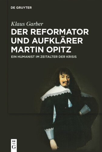 Der Reformator und Aufklärer Martin Opitz (1597–1639): Ein Humanist im Zeitalter der Krisis