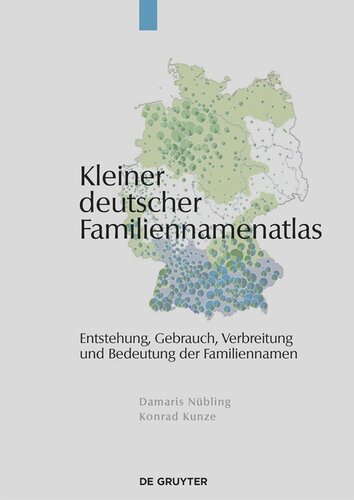 Kleiner deutscher Familiennamenatlas: Entstehung, Gebrauch, Verbreitung und Bedeutung der Familiennamen