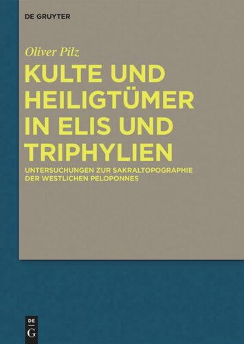 Kulte und Heiligtümer in Elis und Triphylien: Untersuchungen zur Sakraltopographie der westlichen Peloponnes