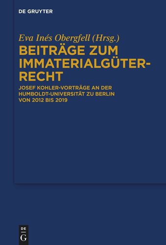 Beiträge zum Immaterialgüterrecht: Josef Kohler-Vorträge an der Humboldt-Universität zu Berlin von 2012 bis 2019