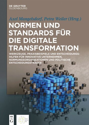 Normen und Standards für die digitale Transformation: Werkzeuge, Praxisbeispiele und Entscheidungshilfen für innovative Unternehmen, Normungsorganisationen und politische Entscheidungsträger