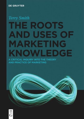 The Roots and Uses of Marketing Knowledge: A Critical Inquiry into the Theory and Practice of Marketing