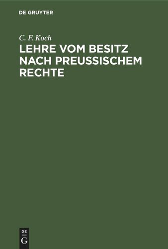 Lehre vom Besitz nach preußischem Rechte: mit Rücksicht auf das gemeine Recht und die Materialien des allgemeinen Landrechtes