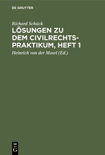 Lösungen zu dem Civilrechtspraktikum, Heft 1: Zum Selbststudium und zum Lehrgebrauch. Nach dem Bürgerlichen Gesetzbuch bearbeitet, für Studierende und Referendare