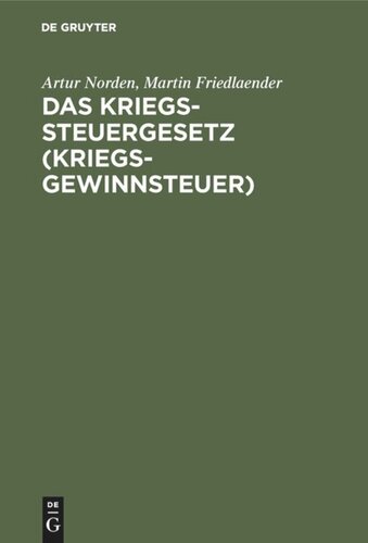 Das Kriegssteuergesetz (Kriegsgewinnsteuer): Nebst den Ausführungsbestimmungen und den Gesetzen. Zuschlag zur Kriegssteuer und Sicherung für die kommende Kriegssteuer vom 9. April 1917