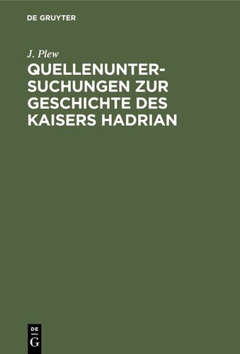 Quellenuntersuchungen zur Geschichte des Kaisers Hadrian: Nebst einem Anhange über das Monumentum Ancyranum und die Kaiserlichen Autobiographien