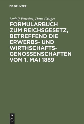 Formularbuch zum Reichsgesetz, betreffend die Erwerbs- und Wirthschaftsgenossenschaften vom 1. Mai 1889: Praktische Anleitung für die Führung des Genossenschaftsregisters und den Verkehr mit dem Registerrecht