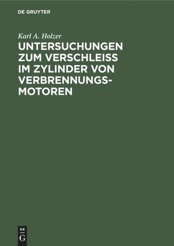 Untersuchungen zum Verschleiss im Zylinder von Verbrennungs-Motoren: Eine Sammlung und Besprechung von Versuchen aus allen Gebieten, die mit dem Zylinderverschleiss zusammenhängen