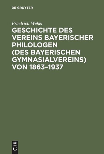 Geschichte des Vereins bayerischer Philologen (des Bayerischen Gymnasialvereins) von 1863–1937: Im Auftrage der Bezirksvertreterversammlung vom 6. Dezember 1936