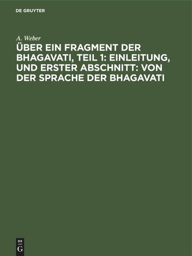 Über ein Fragment der Bhagavati, Teil 1: Einleitung, und Erster Abschnitt: von der Sprache der Bhagavati