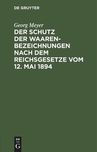 Der Schutz der Waarenbezeichnungen nach dem Reichsgesetze vom 12. Mai 1894: Für die Bedürfnisse der Gewerbetreibenden sowie der Patent- und Rechtsanwälte