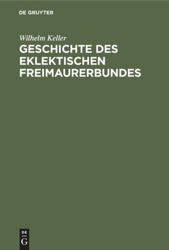 Geschichte des eklektischen Freimaurerbundes: Mit einer Einleitung in die Allgemeingeschichte der Freimaurerei