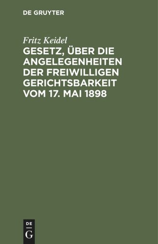 Gesetz, über die Angelegenheiten der freiwilligen Gerichtsbarkeit vom 17. Mai 1898: Handausgabe mit Erläuterungen und ausführlichem Sachregister