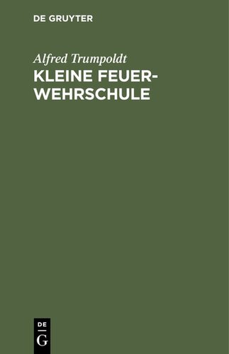 Kleine Feuerwehrschule: Ein Umriß der gesamten modernen Feuerbekämpfung und des Gasschutzes mit belehrenden Hinweisen für Werk- und Hausfeuerwehren