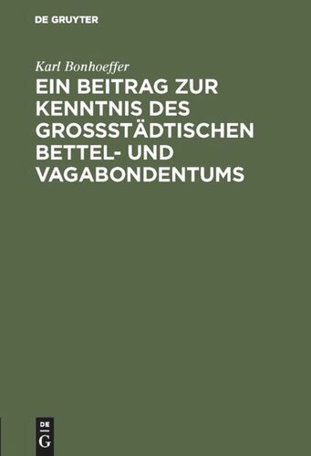 Ein Beitrag zur Kenntnis des großstädtischen Bettel- und Vagabondentums: Eine psychiatrische Untersuchung