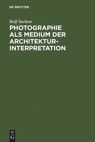 Photographie als Medium der Architekturinterpretation: Studien zur Geschichte der deutschen Architekturphotographie im 20. Jahrhundert