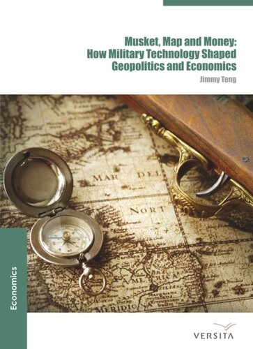 Musket, Map and Money: How Military Technology Shaped Geopolitics and Economics