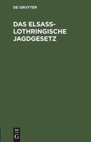 Das Elsaß-Lothringische Jagdgesetz: Loi sur l’exercice du droit de chasse en Alsace-Loraine